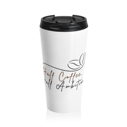 Half Coffee, Half Ambition – Stainless Steel Travel Mug (15oz)
